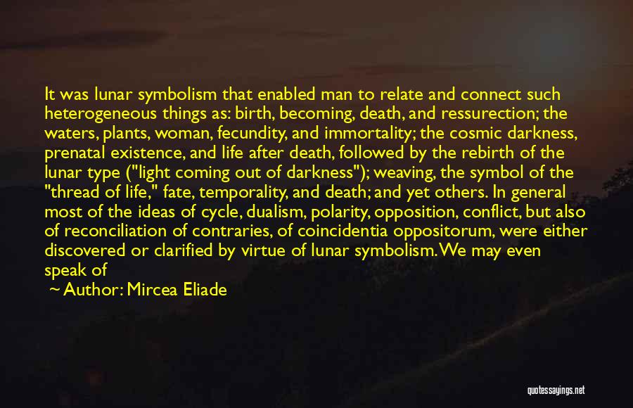 Mircea Eliade Quotes: It Was Lunar Symbolism That Enabled Man To Relate And Connect Such Heterogeneous Things As: Birth, Becoming, Death, And Ressurection;