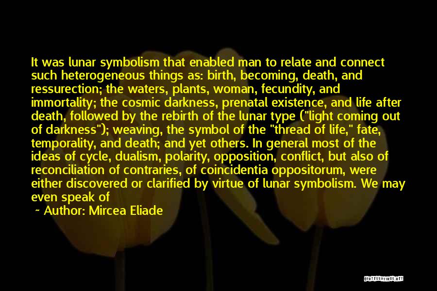 Mircea Eliade Quotes: It Was Lunar Symbolism That Enabled Man To Relate And Connect Such Heterogeneous Things As: Birth, Becoming, Death, And Ressurection;