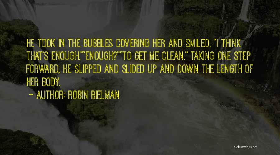 Robin Bielman Quotes: He Took In The Bubbles Covering Her And Smiled. I Think That's Enough.enough?to Get Me Clean. Taking One Step Forward,