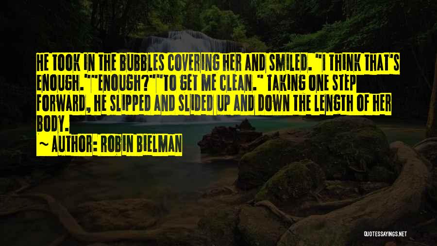 Robin Bielman Quotes: He Took In The Bubbles Covering Her And Smiled. I Think That's Enough.enough?to Get Me Clean. Taking One Step Forward,