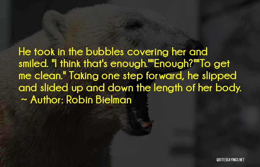 Robin Bielman Quotes: He Took In The Bubbles Covering Her And Smiled. I Think That's Enough.enough?to Get Me Clean. Taking One Step Forward,
