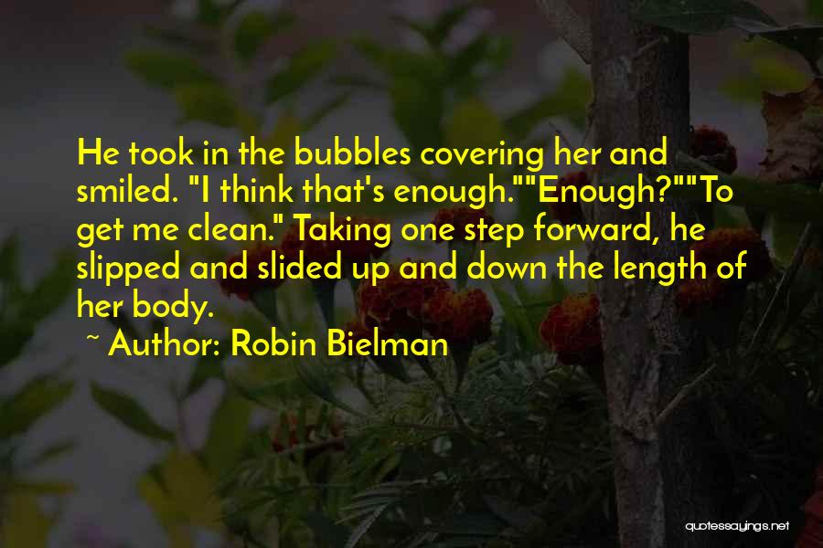 Robin Bielman Quotes: He Took In The Bubbles Covering Her And Smiled. I Think That's Enough.enough?to Get Me Clean. Taking One Step Forward,