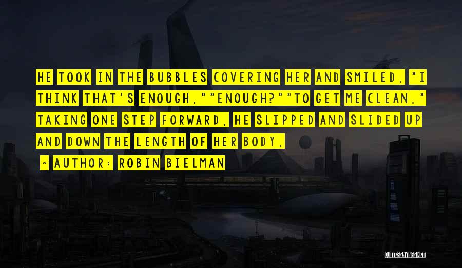 Robin Bielman Quotes: He Took In The Bubbles Covering Her And Smiled. I Think That's Enough.enough?to Get Me Clean. Taking One Step Forward,