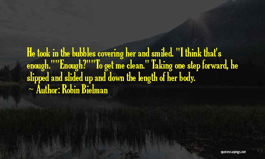 Robin Bielman Quotes: He Took In The Bubbles Covering Her And Smiled. I Think That's Enough.enough?to Get Me Clean. Taking One Step Forward,