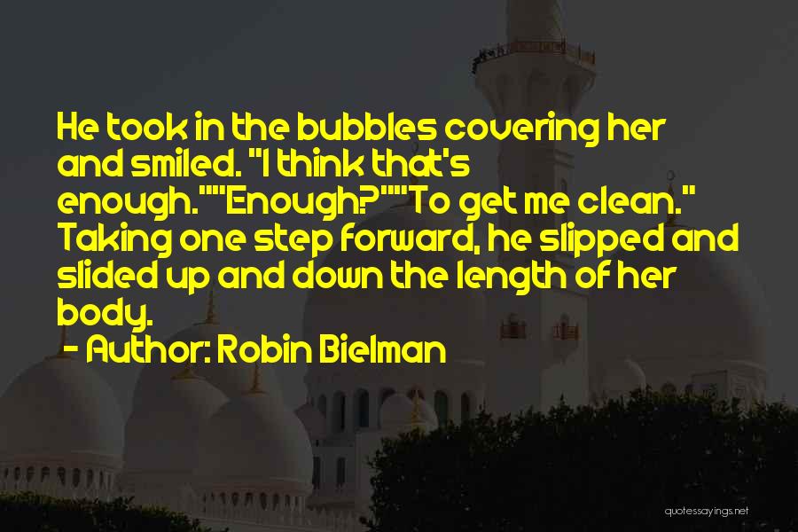 Robin Bielman Quotes: He Took In The Bubbles Covering Her And Smiled. I Think That's Enough.enough?to Get Me Clean. Taking One Step Forward,