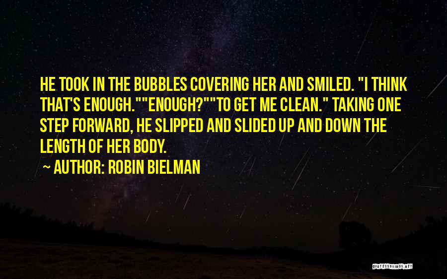 Robin Bielman Quotes: He Took In The Bubbles Covering Her And Smiled. I Think That's Enough.enough?to Get Me Clean. Taking One Step Forward,