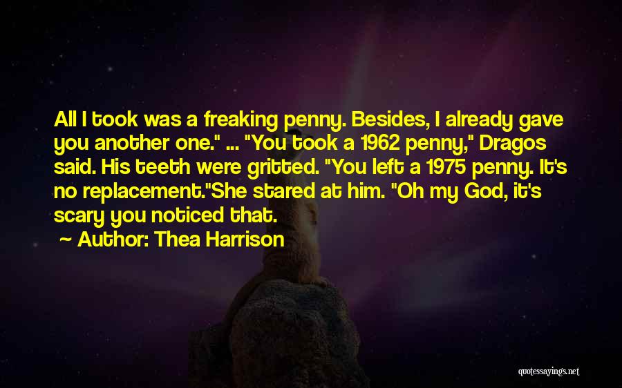 Thea Harrison Quotes: All I Took Was A Freaking Penny. Besides, I Already Gave You Another One. ... You Took A 1962 Penny,