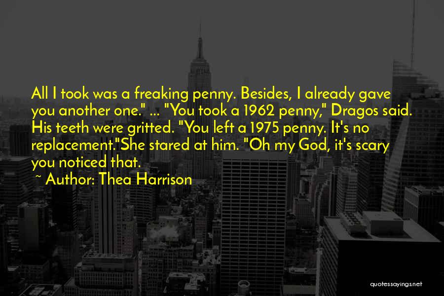 Thea Harrison Quotes: All I Took Was A Freaking Penny. Besides, I Already Gave You Another One. ... You Took A 1962 Penny,