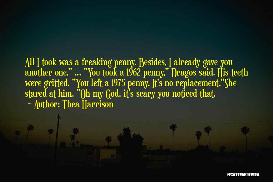 Thea Harrison Quotes: All I Took Was A Freaking Penny. Besides, I Already Gave You Another One. ... You Took A 1962 Penny,