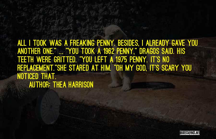 Thea Harrison Quotes: All I Took Was A Freaking Penny. Besides, I Already Gave You Another One. ... You Took A 1962 Penny,