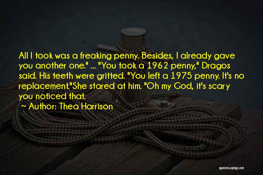 Thea Harrison Quotes: All I Took Was A Freaking Penny. Besides, I Already Gave You Another One. ... You Took A 1962 Penny,