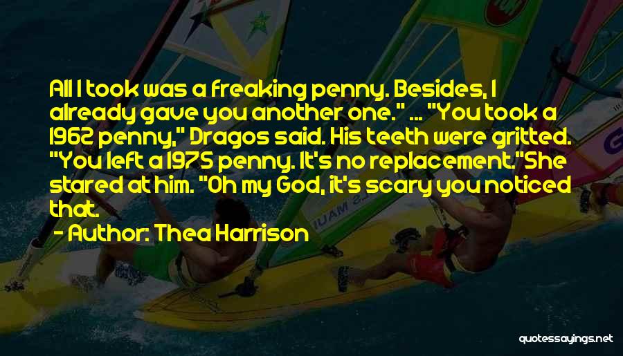 Thea Harrison Quotes: All I Took Was A Freaking Penny. Besides, I Already Gave You Another One. ... You Took A 1962 Penny,