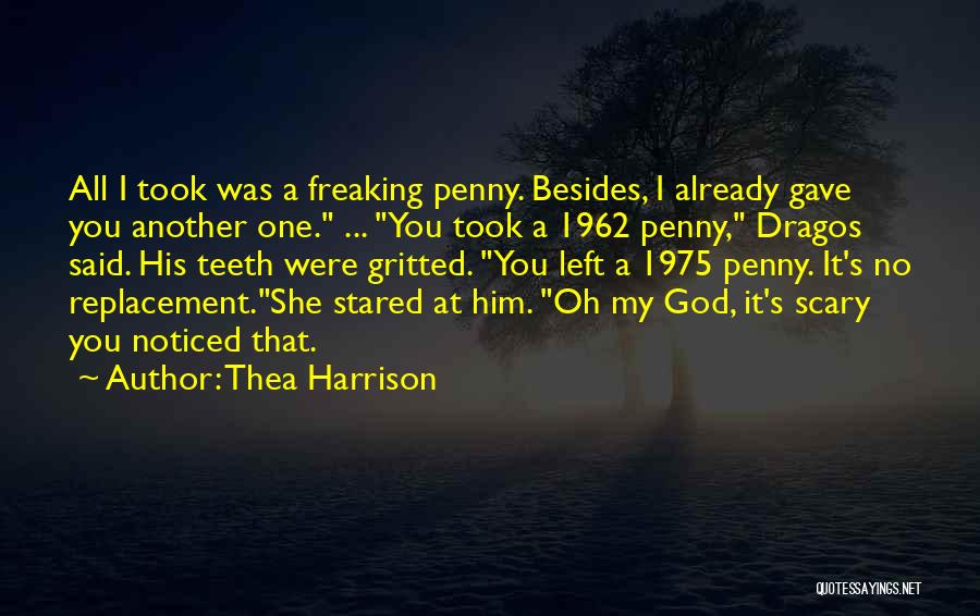 Thea Harrison Quotes: All I Took Was A Freaking Penny. Besides, I Already Gave You Another One. ... You Took A 1962 Penny,