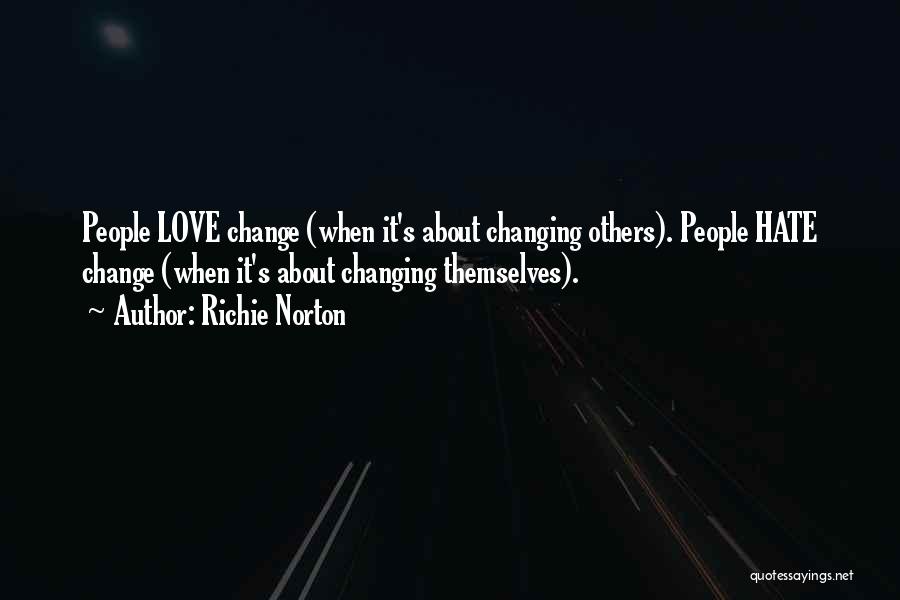 Richie Norton Quotes: People Love Change (when It's About Changing Others). People Hate Change (when It's About Changing Themselves).