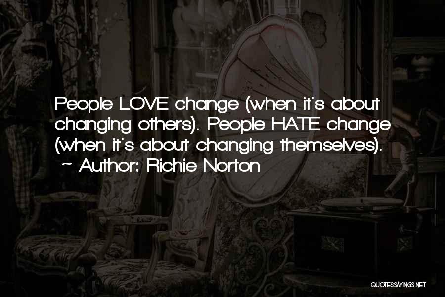 Richie Norton Quotes: People Love Change (when It's About Changing Others). People Hate Change (when It's About Changing Themselves).