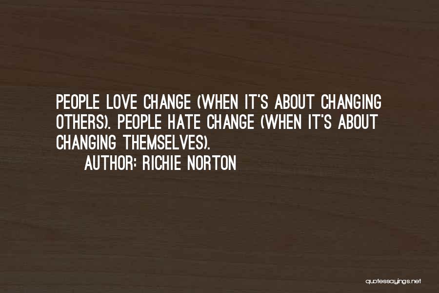 Richie Norton Quotes: People Love Change (when It's About Changing Others). People Hate Change (when It's About Changing Themselves).