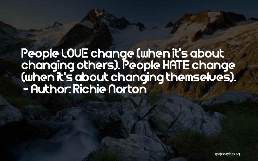 Richie Norton Quotes: People Love Change (when It's About Changing Others). People Hate Change (when It's About Changing Themselves).