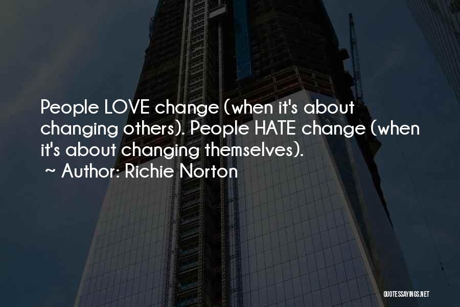 Richie Norton Quotes: People Love Change (when It's About Changing Others). People Hate Change (when It's About Changing Themselves).