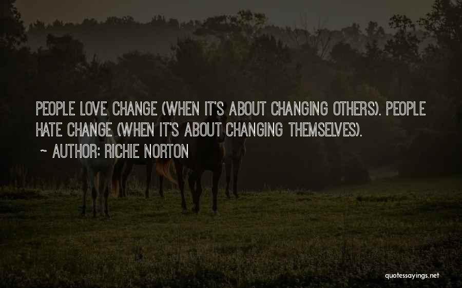 Richie Norton Quotes: People Love Change (when It's About Changing Others). People Hate Change (when It's About Changing Themselves).