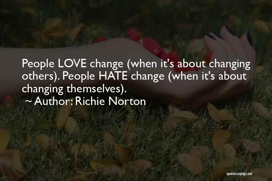 Richie Norton Quotes: People Love Change (when It's About Changing Others). People Hate Change (when It's About Changing Themselves).