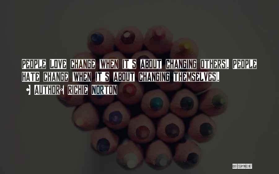 Richie Norton Quotes: People Love Change (when It's About Changing Others). People Hate Change (when It's About Changing Themselves).