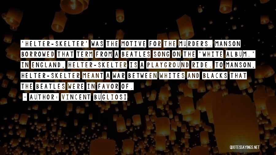 Vincent Bugliosi Quotes: 'helter-skelter' Was The Motive For The Murders. Manson Borrowed That Term From A Beatles Song On The 'white Album.' In