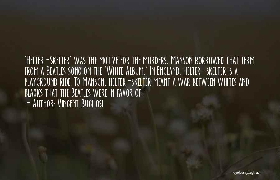 Vincent Bugliosi Quotes: 'helter-skelter' Was The Motive For The Murders. Manson Borrowed That Term From A Beatles Song On The 'white Album.' In