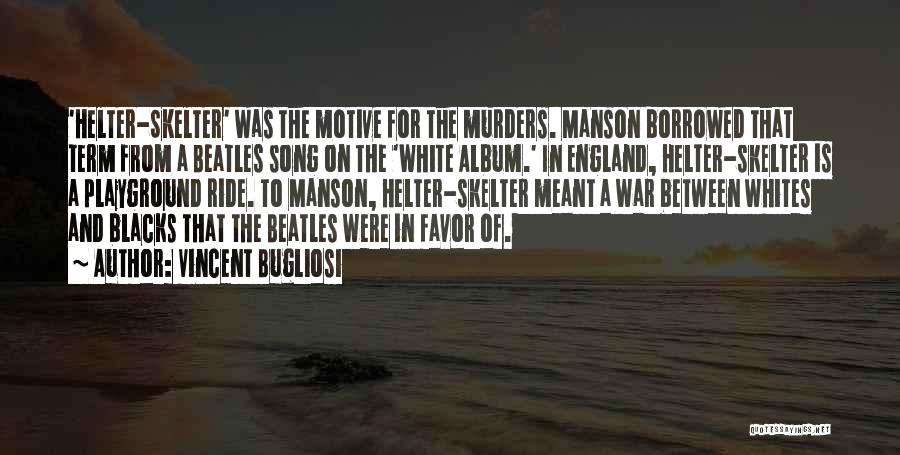 Vincent Bugliosi Quotes: 'helter-skelter' Was The Motive For The Murders. Manson Borrowed That Term From A Beatles Song On The 'white Album.' In