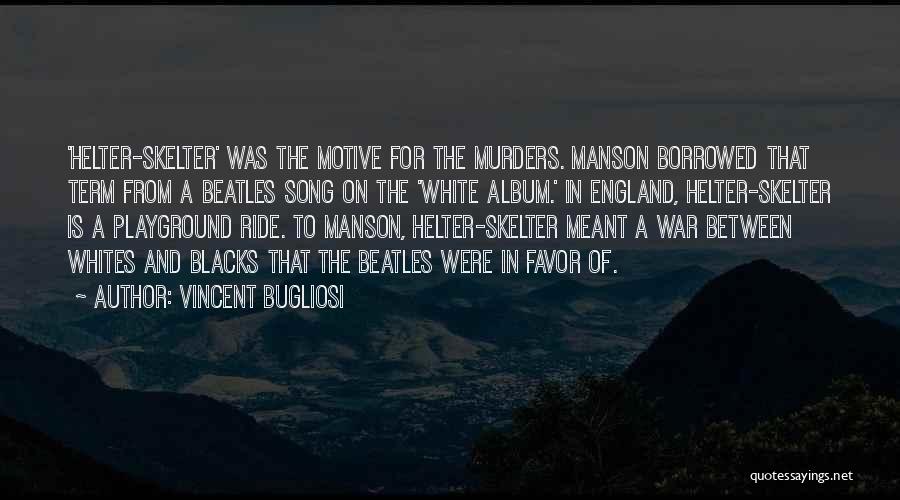 Vincent Bugliosi Quotes: 'helter-skelter' Was The Motive For The Murders. Manson Borrowed That Term From A Beatles Song On The 'white Album.' In