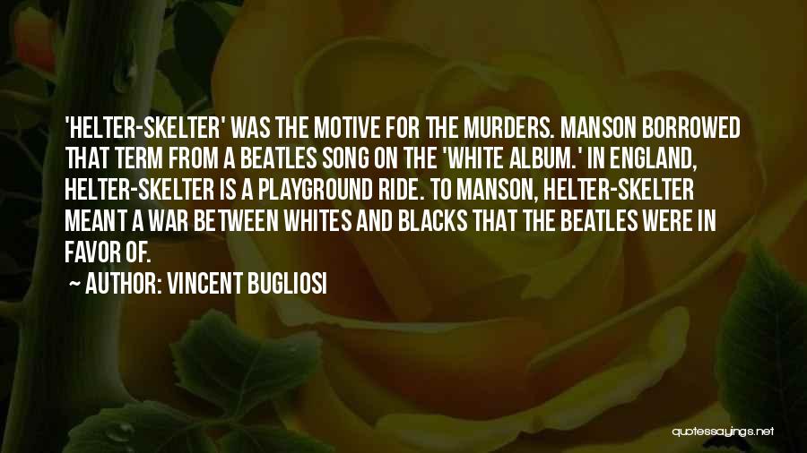 Vincent Bugliosi Quotes: 'helter-skelter' Was The Motive For The Murders. Manson Borrowed That Term From A Beatles Song On The 'white Album.' In