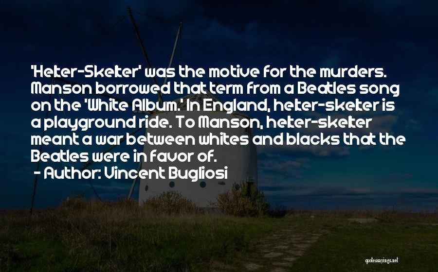 Vincent Bugliosi Quotes: 'helter-skelter' Was The Motive For The Murders. Manson Borrowed That Term From A Beatles Song On The 'white Album.' In