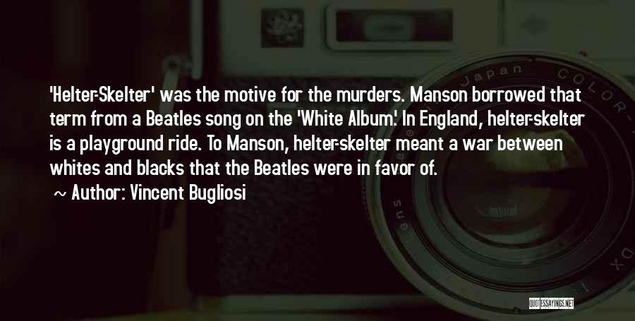 Vincent Bugliosi Quotes: 'helter-skelter' Was The Motive For The Murders. Manson Borrowed That Term From A Beatles Song On The 'white Album.' In