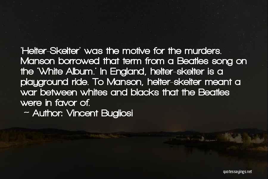 Vincent Bugliosi Quotes: 'helter-skelter' Was The Motive For The Murders. Manson Borrowed That Term From A Beatles Song On The 'white Album.' In