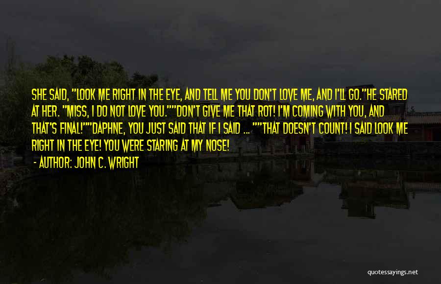 John C. Wright Quotes: She Said, Look Me Right In The Eye, And Tell Me You Don't Love Me, And I'll Go.he Stared At