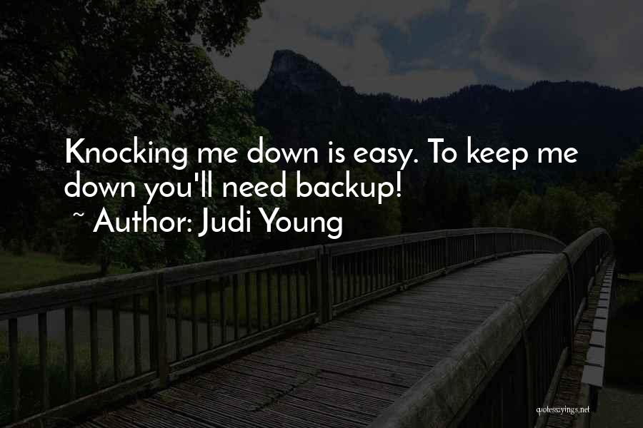 Judi Young Quotes: Knocking Me Down Is Easy. To Keep Me Down You'll Need Backup!