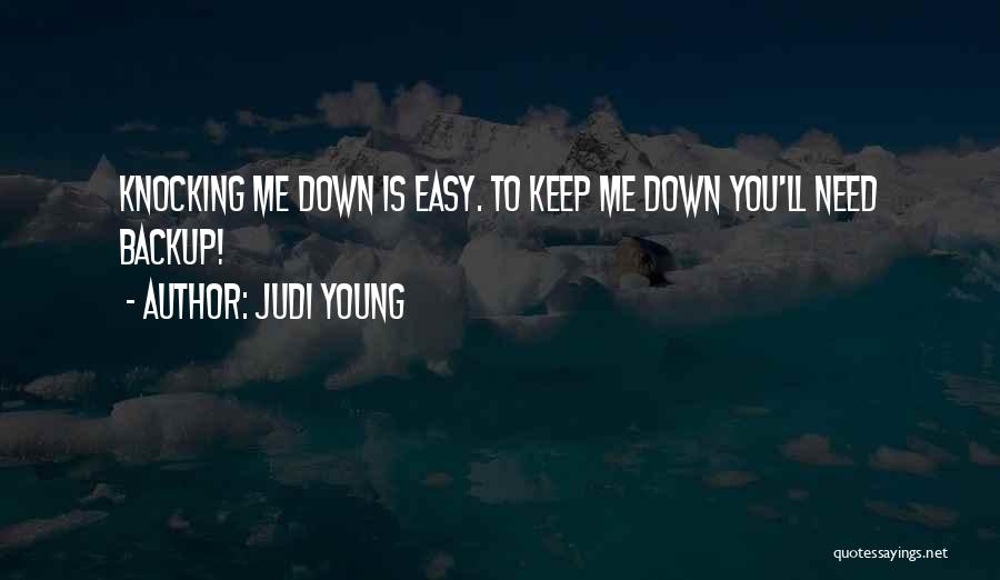 Judi Young Quotes: Knocking Me Down Is Easy. To Keep Me Down You'll Need Backup!