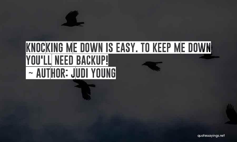 Judi Young Quotes: Knocking Me Down Is Easy. To Keep Me Down You'll Need Backup!