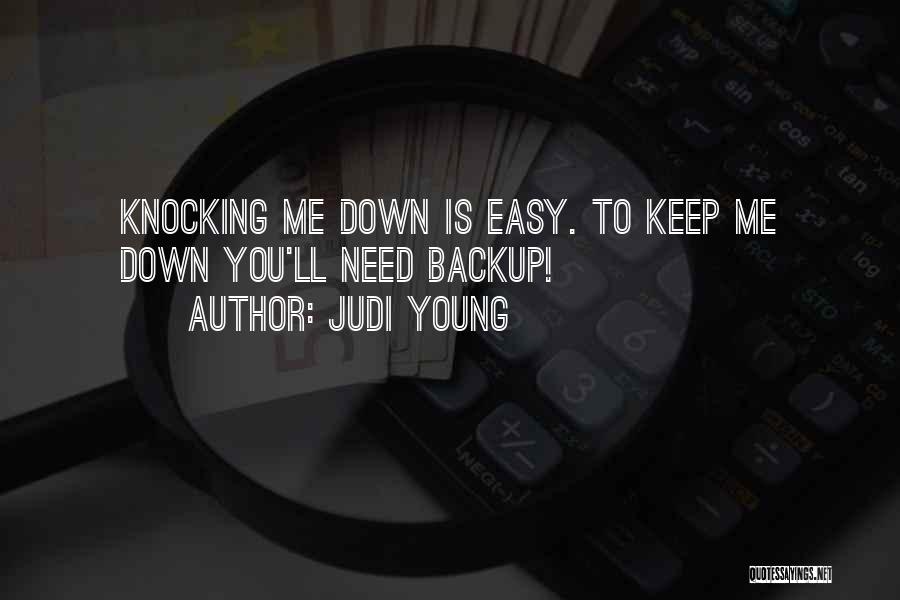 Judi Young Quotes: Knocking Me Down Is Easy. To Keep Me Down You'll Need Backup!