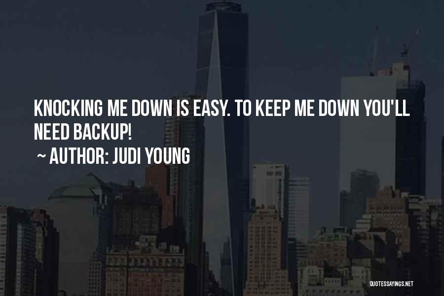 Judi Young Quotes: Knocking Me Down Is Easy. To Keep Me Down You'll Need Backup!