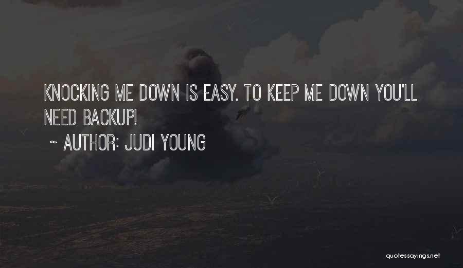 Judi Young Quotes: Knocking Me Down Is Easy. To Keep Me Down You'll Need Backup!