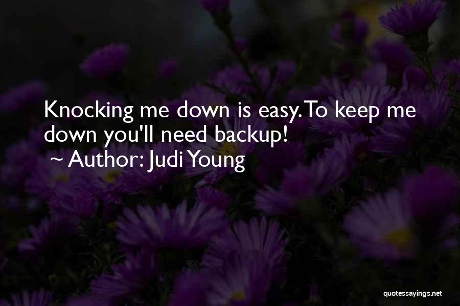 Judi Young Quotes: Knocking Me Down Is Easy. To Keep Me Down You'll Need Backup!