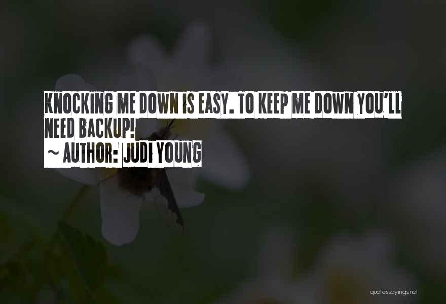 Judi Young Quotes: Knocking Me Down Is Easy. To Keep Me Down You'll Need Backup!