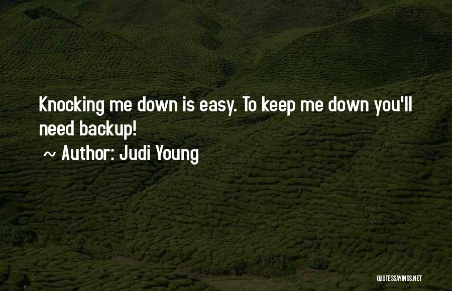 Judi Young Quotes: Knocking Me Down Is Easy. To Keep Me Down You'll Need Backup!