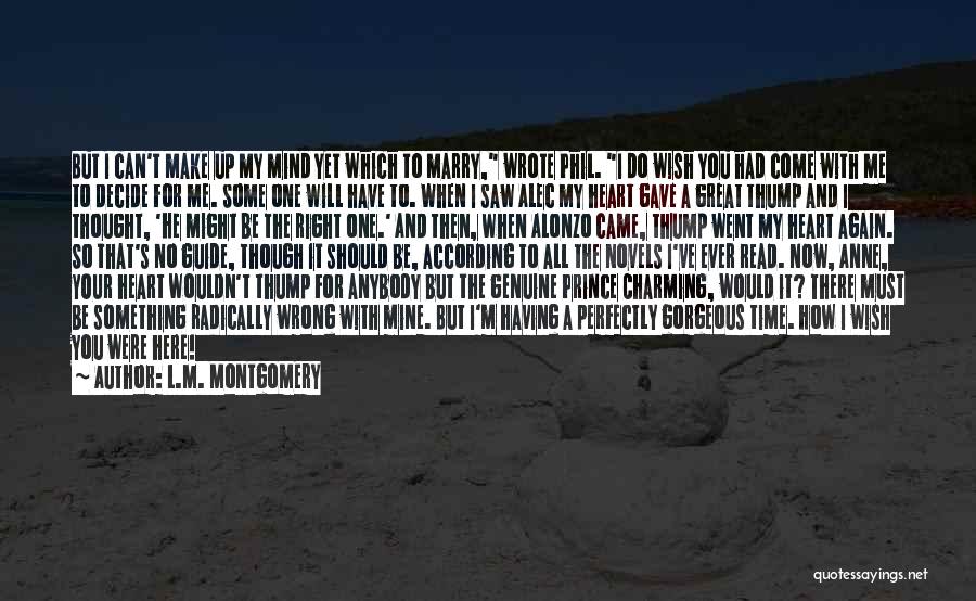 L.M. Montgomery Quotes: But I Can't Make Up My Mind Yet Which To Marry, Wrote Phil. I Do Wish You Had Come With