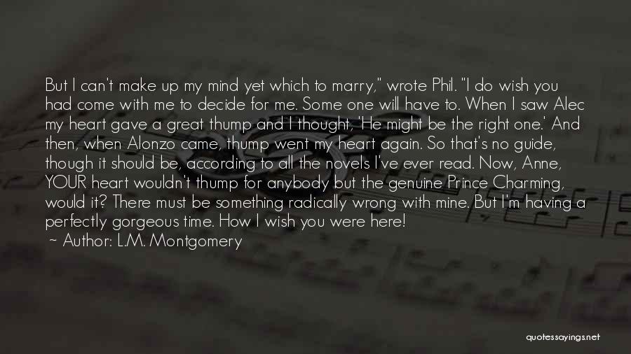 L.M. Montgomery Quotes: But I Can't Make Up My Mind Yet Which To Marry, Wrote Phil. I Do Wish You Had Come With