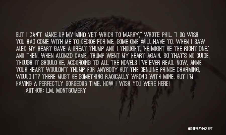 L.M. Montgomery Quotes: But I Can't Make Up My Mind Yet Which To Marry, Wrote Phil. I Do Wish You Had Come With