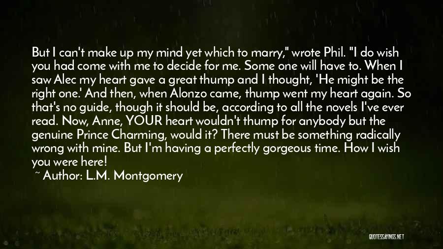 L.M. Montgomery Quotes: But I Can't Make Up My Mind Yet Which To Marry, Wrote Phil. I Do Wish You Had Come With
