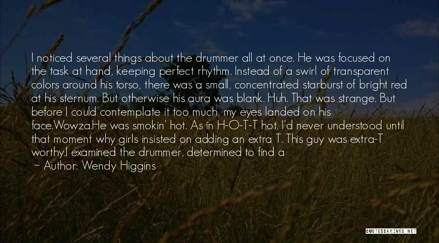 Wendy Higgins Quotes: I Noticed Several Things About The Drummer All At Once. He Was Focused On The Task At Hand, Keeping Perfect