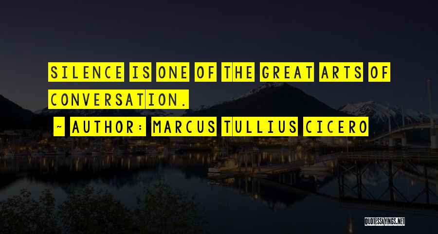 Marcus Tullius Cicero Quotes: Silence Is One Of The Great Arts Of Conversation.