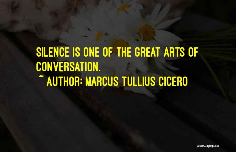 Marcus Tullius Cicero Quotes: Silence Is One Of The Great Arts Of Conversation.